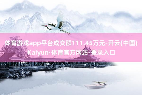 体育游戏app平台成交额111.45万元-开云(中国)Kaiyun·体育官方网站-登录入口