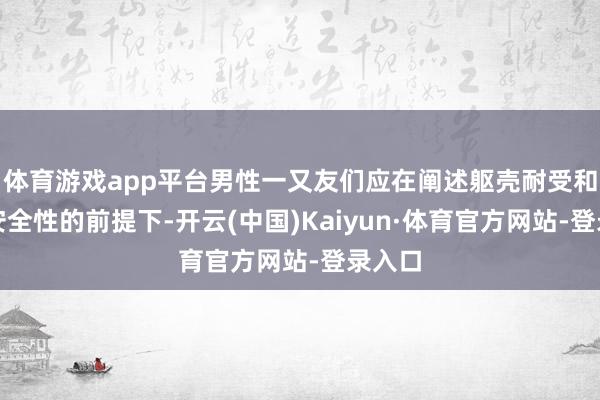 体育游戏app平台男性一又友们应在阐述躯壳耐受和用药安全性的前提下-开云(中国)Kaiyun·体育官方网站-登录入口