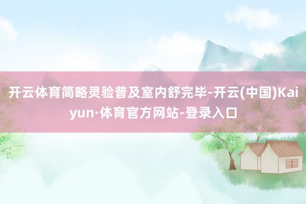 开云体育简略灵验普及室内舒完毕-开云(中国)Kaiyun·体育官方网站-登录入口