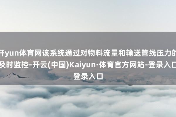 开yun体育网该系统通过对物料流量和输送管线压力的及时监控-开云(中国)Kaiyun·体育官方网站-登录入口