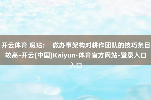 开云体育 瑕玷：  微办事架构对耕作团队的技巧条目较高-开云(中国)Kaiyun·体育官方网站-登录入口