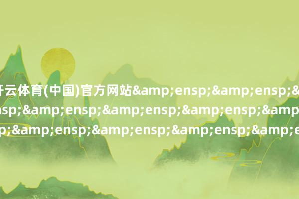 开云体育(中国)官方网站&ensp;&ensp;&ensp;&ensp;&ensp;&ensp;&ensp;&ensp;&ensp;&ensp;&ensp;&ensp;&ensp;&ensp;&ensp;&ensp;&ensp;&ensp;&ensp;&ensp;&ensp;&ensp;&ensp;&ensp;&ensp;&ensp;&ensp;&ensp;&ensp;工银瑞信基金处理有限公司&e