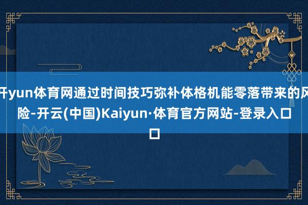 开yun体育网通过时间技巧弥补体格机能零落带来的风险-开云(中国)Kaiyun·体育官方网站-登录入口